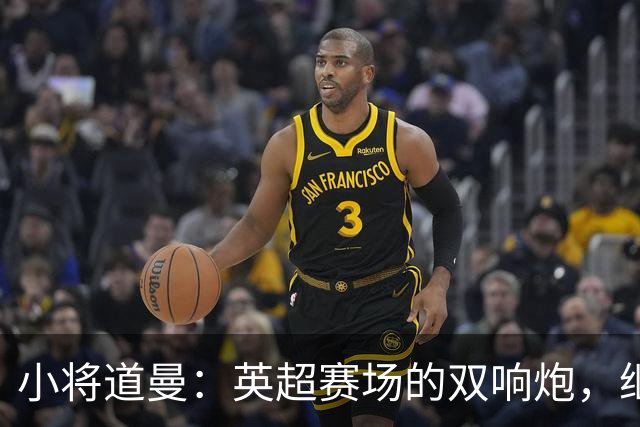 小将道曼：英超赛场的双响炮，继承鲁尼的传奇！